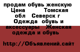 продам обувь женскую › Цена ­ 200 - Томская обл., Северск г. Одежда, обувь и аксессуары » Женская одежда и обувь   